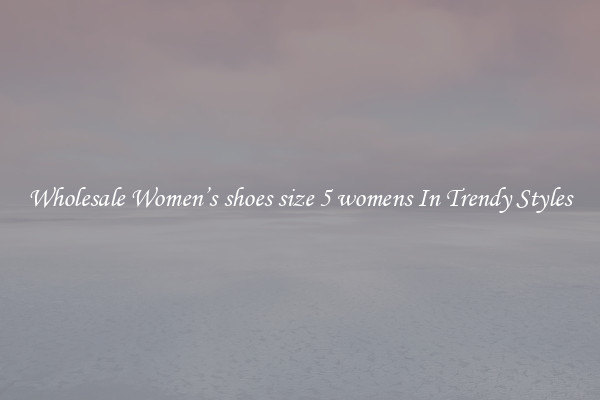 Wholesale Women’s shoes size 5 womens In Trendy Styles
